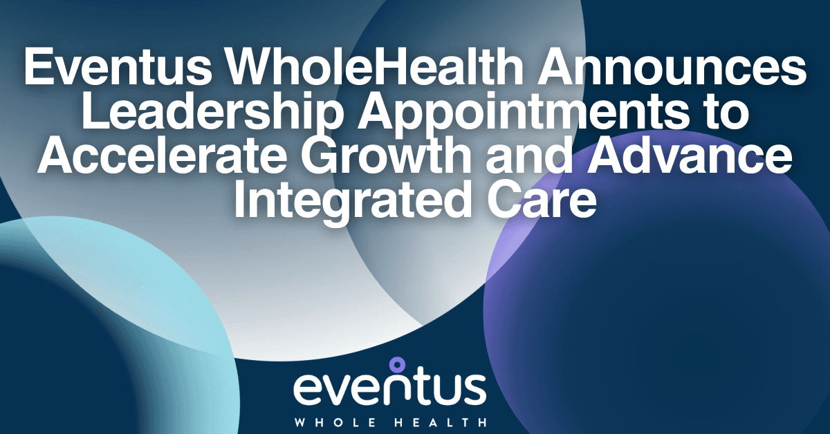 Eventus WholeHealth Strengthens Leadership Team Amid Strategic Growth Phase